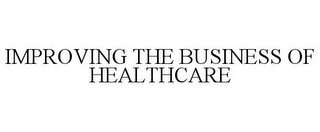 IMPROVING THE BUSINESS OF HEALTHCARE