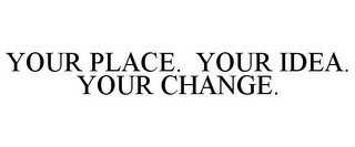 YOUR PLACE. YOUR IDEA. YOUR CHANGE. recognize phone