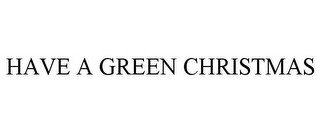 HAVE A GREEN CHRISTMAS