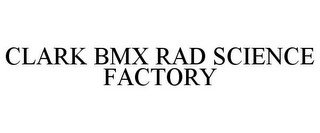 CLARK BMX RAD SCIENCE FACTORY