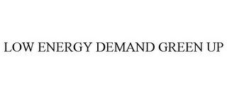 LOW ENERGY DEMAND GREEN UP