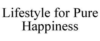 LIFESTYLE FOR PURE HAPPINESS
