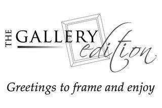 THE GALLERY EDITION GREETINGS TO FRAME AND ENJOY