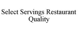 SELECT SERVINGS RESTAURANT QUALITY