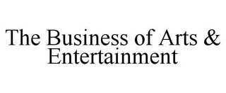 THE BUSINESS OF ARTS & ENTERTAINMENT
