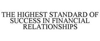 THE HIGHEST STANDARD OF SUCCESS IN FINANCIAL RELATIONSHIPS