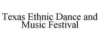 TEXAS ETHNIC DANCE AND MUSIC FESTIVAL