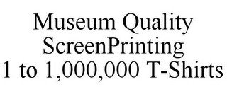 MUSEUM QUALITY SCREENPRINTING 1 TO 1,000,000 T-SHIRTS