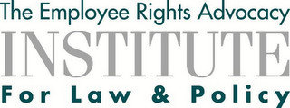 THE EMPLOYEE RIGHTS ADVOCACY INSTITUTE FOR LAW & POLICY