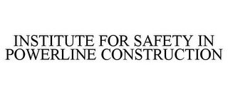 INSTITUTE FOR SAFETY IN POWERLINE CONSTRUCTION recognize phone