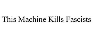 THIS MACHINE KILLS FASCISTS