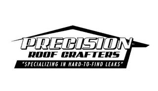 PRECISION ROOF CRAFTERS "SPECIALIZING IN HARD-TO-FIND LEAKS"