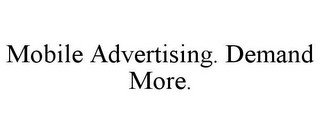 MOBILE ADVERTISING. DEMAND MORE.