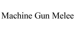 MACHINE GUN MELEE