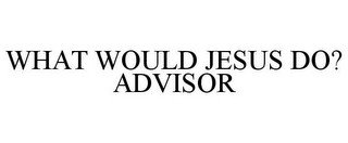 WHAT WOULD JESUS DO? ADVISOR