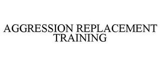 AGGRESSION REPLACEMENT TRAINING
