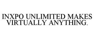 INXPO UNLIMITED MAKES VIRTUALLY ANYTHING.