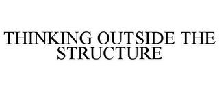 THINKING OUTSIDE THE STRUCTURE
