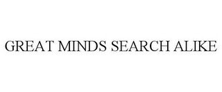 GREAT MINDS SEARCH ALIKE