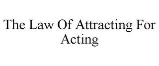 THE LAW OF ATTRACTING FOR ACTING