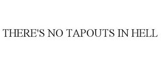 THERE'S NO TAPOUTS IN HELL