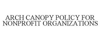 ARCH CANOPY POLICY FOR NONPROFIT ORGANIZATIONS