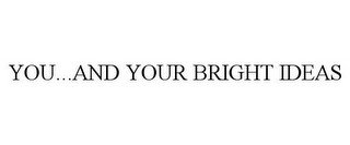 YOU...AND YOUR BRIGHT IDEAS