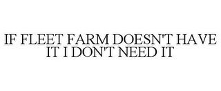IF FLEET FARM DOESN'T HAVE IT I DON'T NEED IT