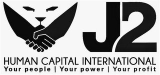 J2 HUMAN CAPITAL INTERNATIONAL YOUR PEOPLE | YOUR POWER | YOUR PROFIT