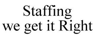 STAFFING WE GET IT RIGHT