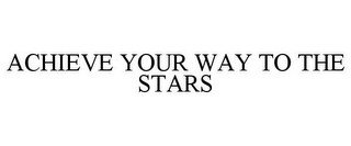 ACHIEVE YOUR WAY TO THE STARS