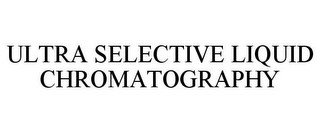 ULTRA SELECTIVE LIQUID CHROMATOGRAPHY