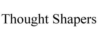 THOUGHT SHAPERS