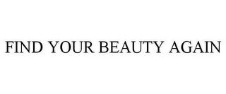 FIND YOUR BEAUTY AGAIN
