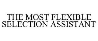 THE MOST FLEXIBLE SELECTION ASSISTANT