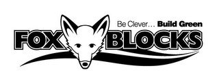 BE CLEVER... BUILD GREEN FOX BLOCKS