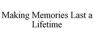 MAKING MEMORIES LAST A LIFETIME