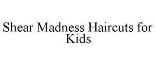 SHEAR MADNESS HAIRCUTS FOR KIDS