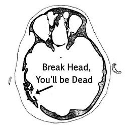 BREAK HEAD, YOU'LL BE DEAD