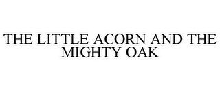 THE LITTLE ACORN AND THE MIGHTY OAK
