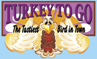 TURKEY TO GO THE TASTIEST BIRD IN TOWN