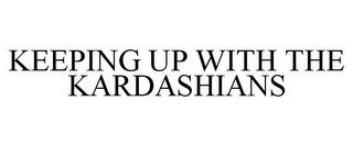KEEPING UP WITH THE KARDASHIANS