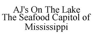 AJ'S ON THE LAKE THE SEAFOOD CAPITOL OF MISSISSIPPI