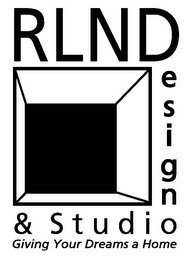 RLND E S I G N & STUDIO GIVING YOUR DREAMS A HOME