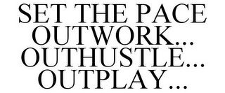 SET THE PACE OUTWORK... OUTHUSTLE... OUTPLAY...