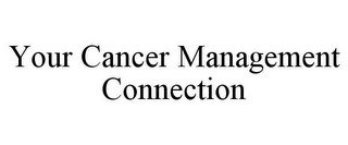 YOUR CANCER MANAGEMENT CONNECTION