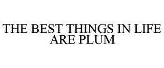 THE BEST THINGS IN LIFE ARE PLUM