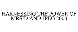 HARNESSING THE POWER OF MRSID AND JPEG 2000