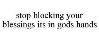 STOP BLOCKING YOUR BLESSINGS ITS IN GODS HANDS