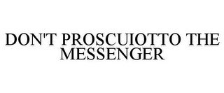 DON'T PROSCUIOTTO THE MESSENGER recognize phone